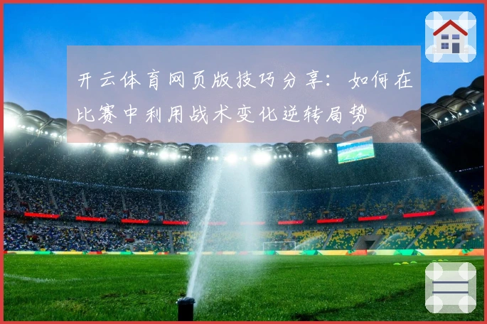 开云体育网页版技巧分享：如何在比赛中利用战术变化逆转局势