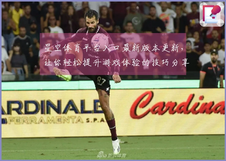 星空体育平台入口最新版本更新，让你轻松提升游戏体验的技巧分享